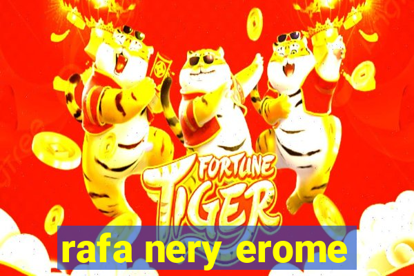 rafa nery erome